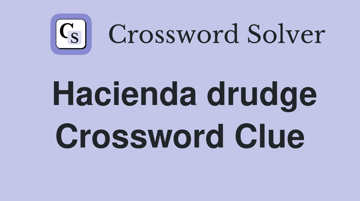 Hacienda drudge Crossword Clue