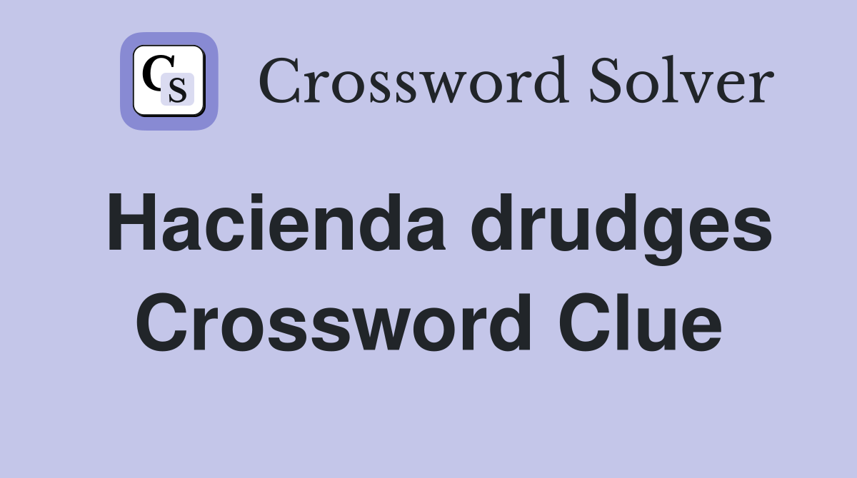 Hacienda drudges Crossword Clue