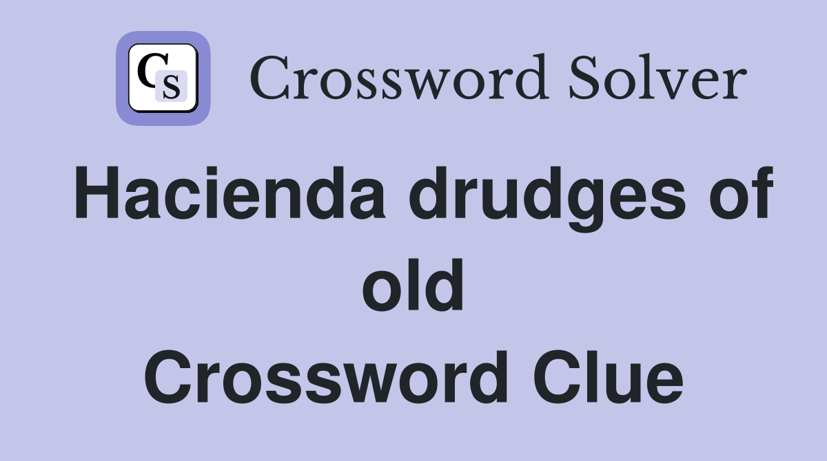 Hacienda drudges of old Crossword Clue