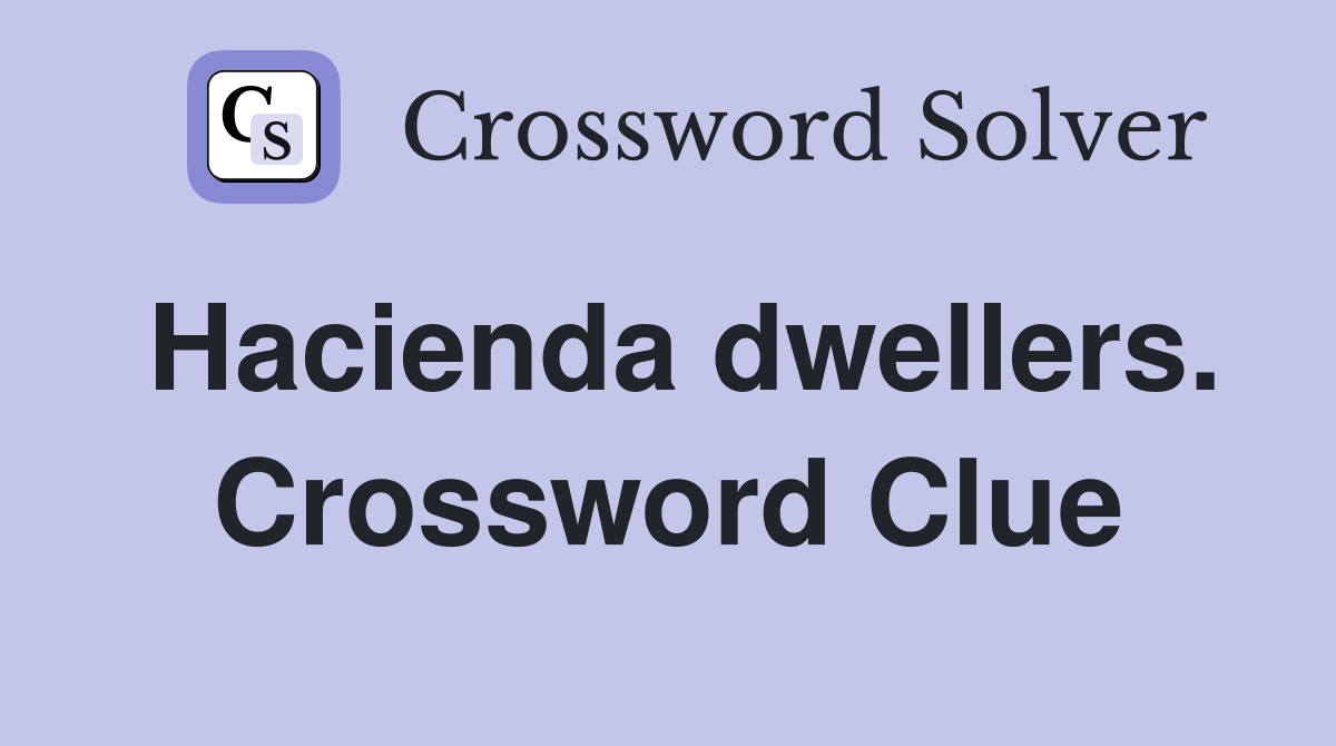 Hacienda dwellers. Crossword Clue