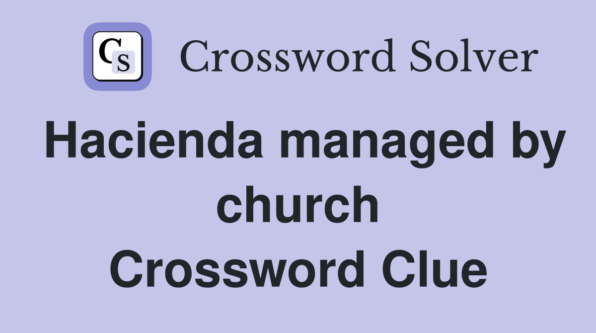 Hacienda managed by church Crossword Clue