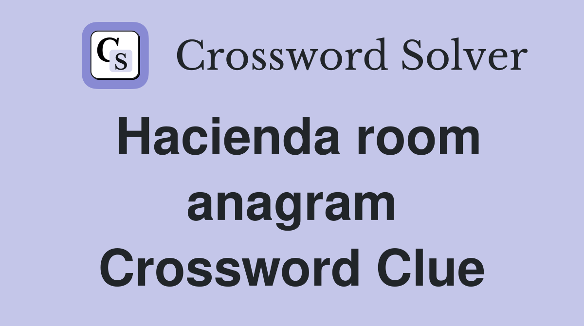 Hacienda room anagram Crossword Clue