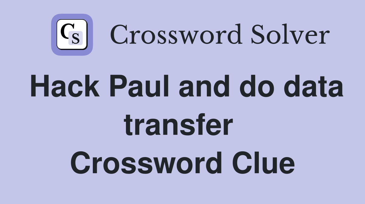 Hack Paul and do data transfer  Crossword Clue