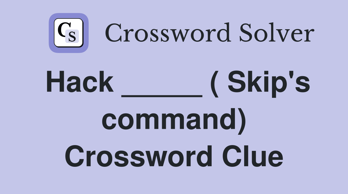 Hack _____ ( Skip's command) Crossword Clue