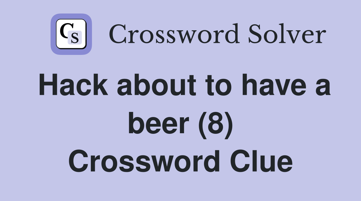 Hack about to have a beer (8) Crossword Clue