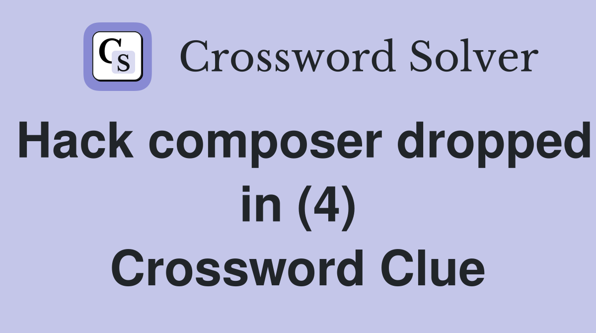 Hack composer dropped in (4) Crossword Clue