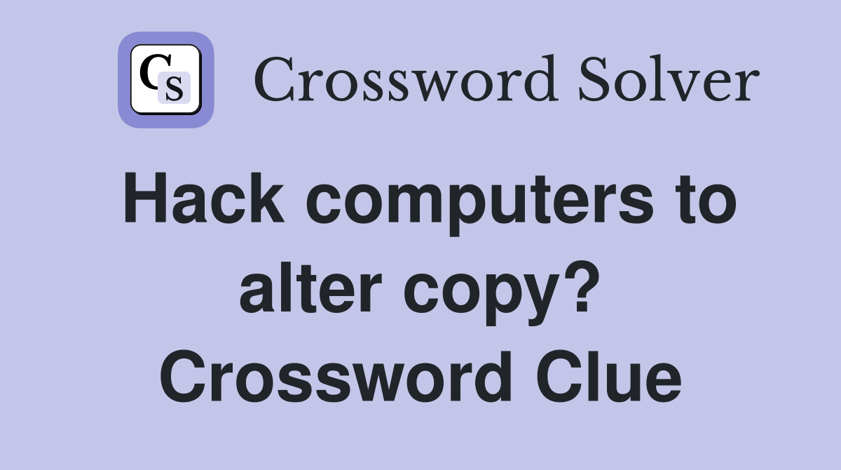 Hack computers to alter copy? Crossword Clue