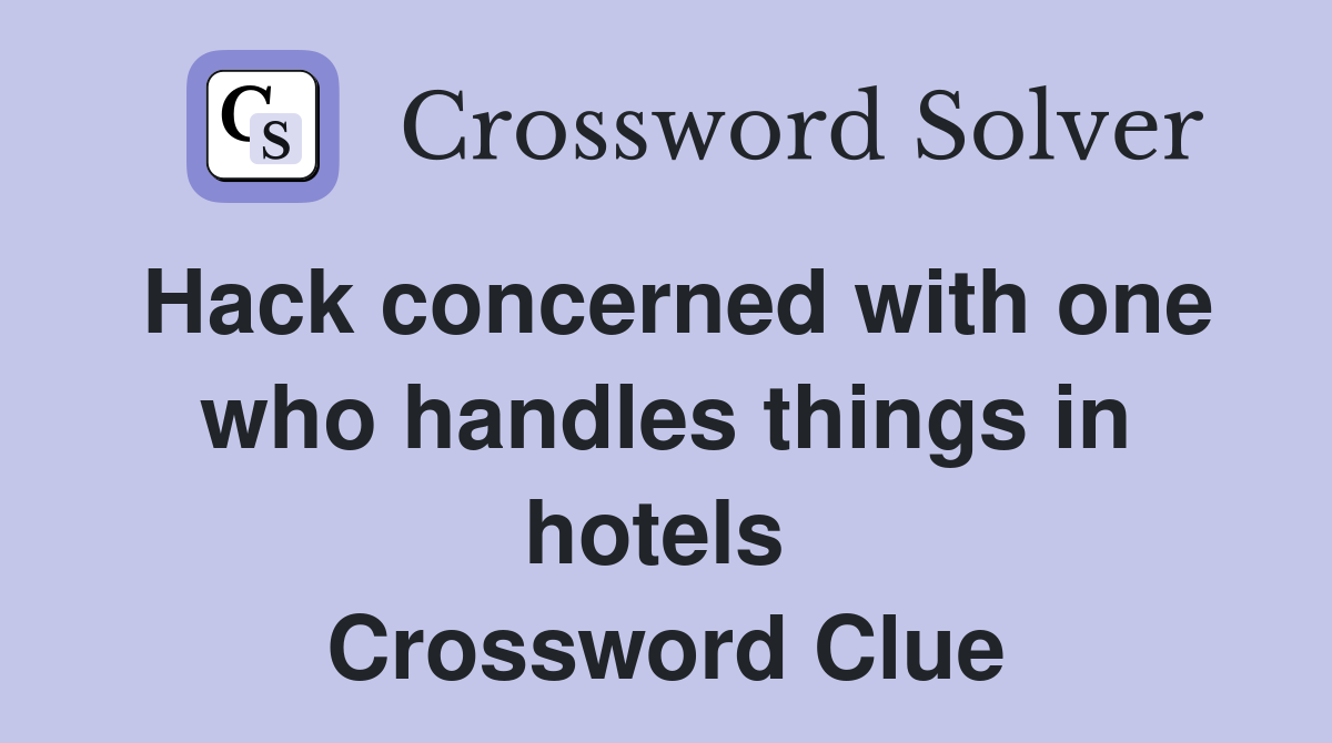Hack concerned with one who handles things in hotels  Crossword Clue
