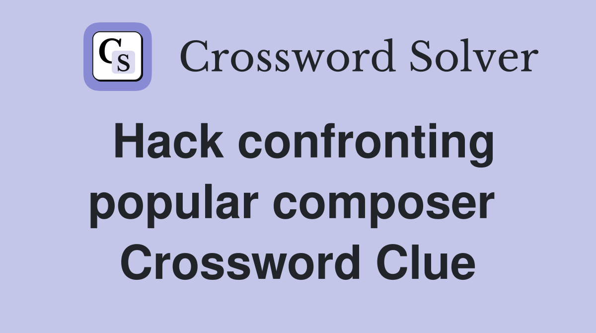 Hack confronting popular composer  Crossword Clue