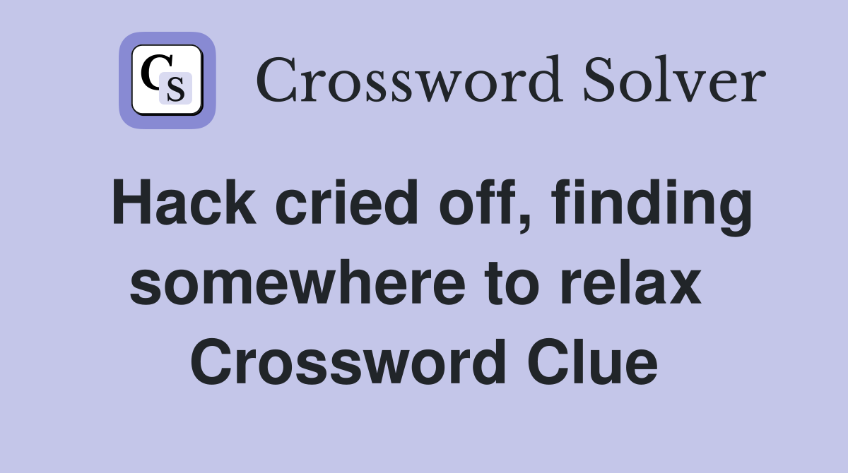Hack cried off, finding somewhere to relax  Crossword Clue