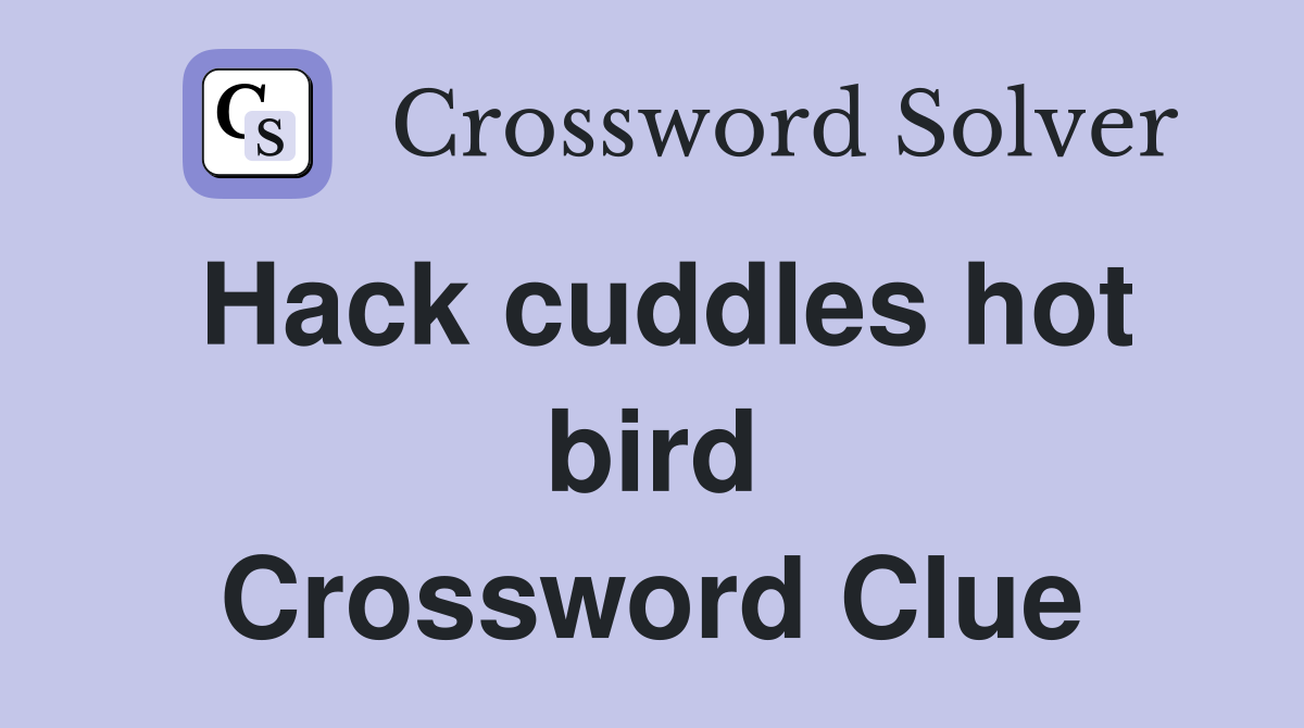 Hack cuddles hot bird Crossword Clue