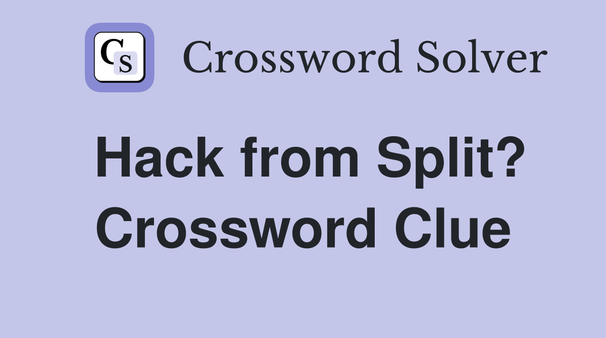 Hack from Split? Crossword Clue