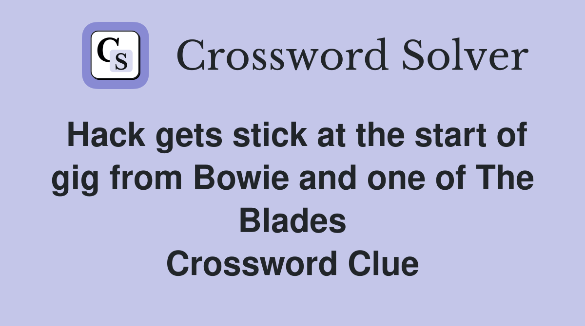 Hack gets stick at the start of gig from Bowie and one of The Blades Crossword Clue
