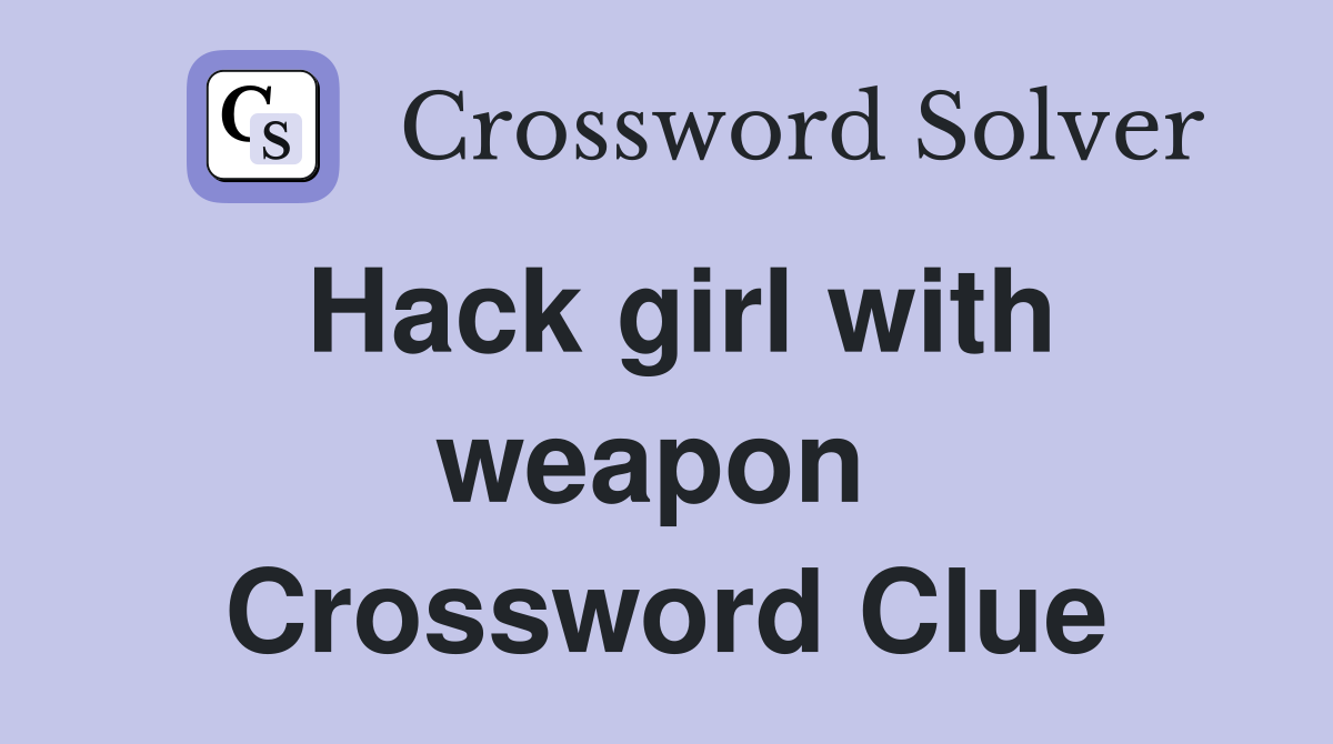 Hack girl with weapon  Crossword Clue