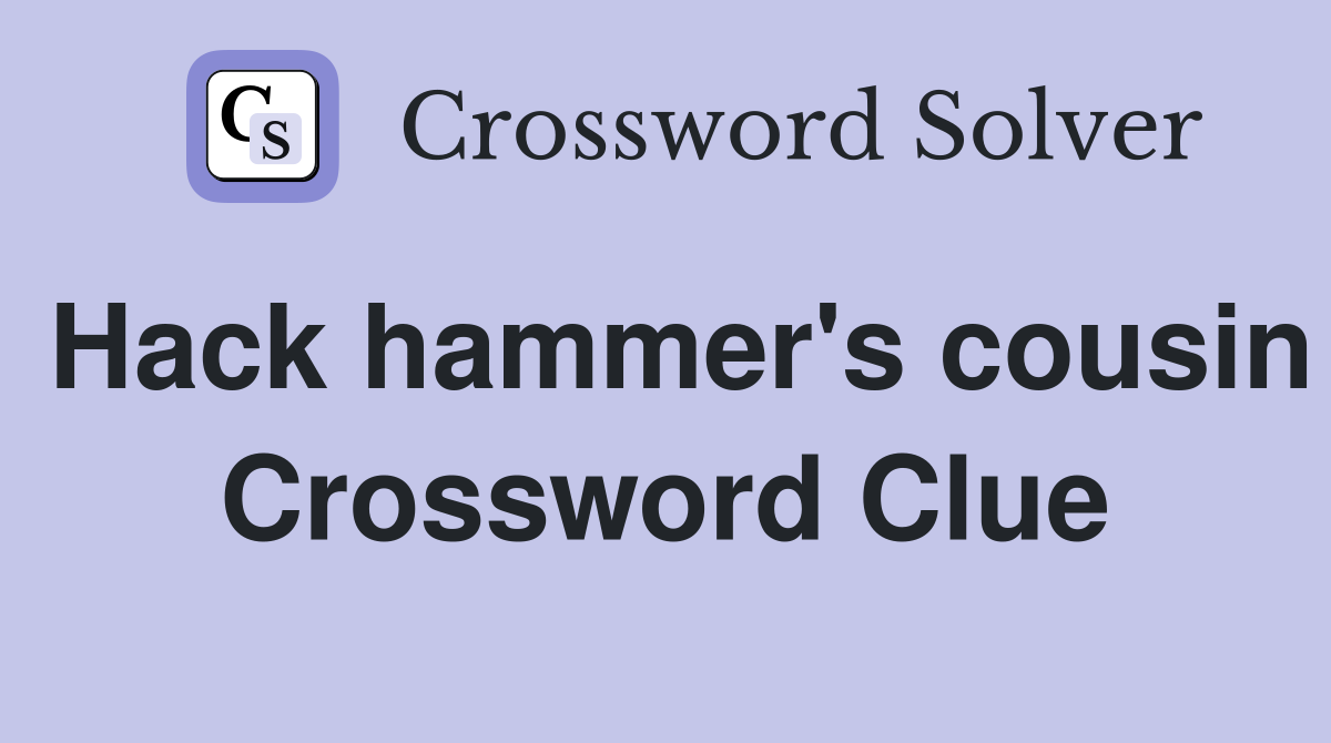 Hack hammer's cousin Crossword Clue