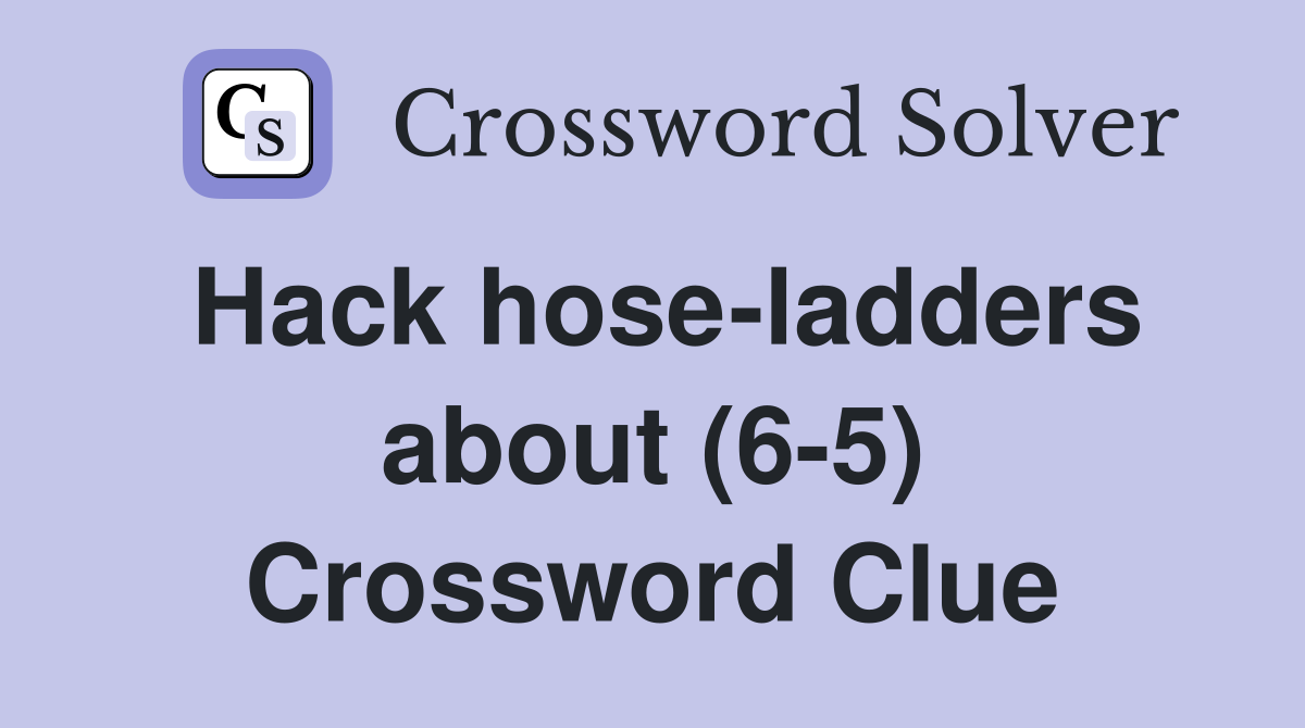 Hack hose-ladders about (6-5) Crossword Clue