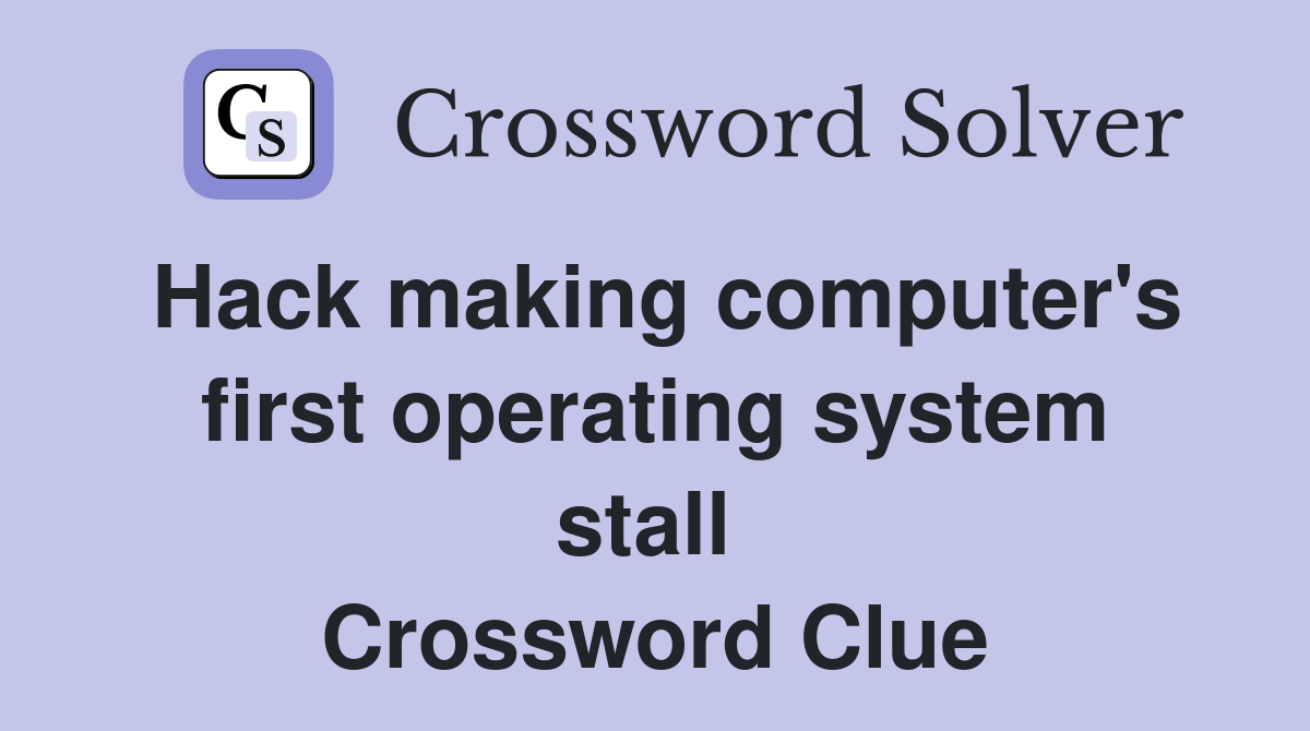 Hack making computer's first operating system stall  Crossword Clue