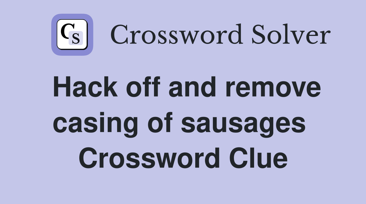 Hack off and remove casing of sausages  Crossword Clue