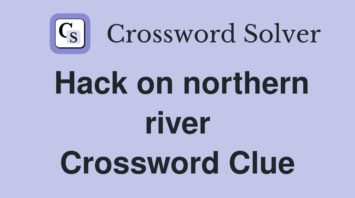 Hack on northern river Crossword Clue
