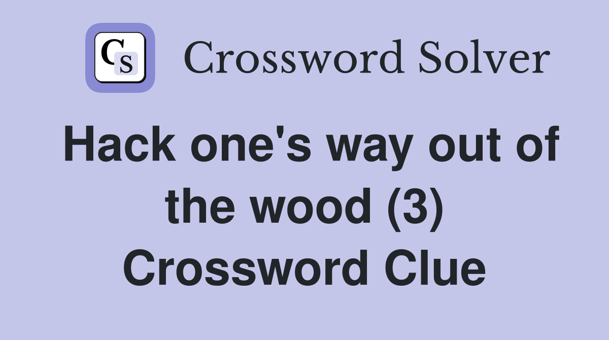 Hack one's way out of the wood (3) Crossword Clue