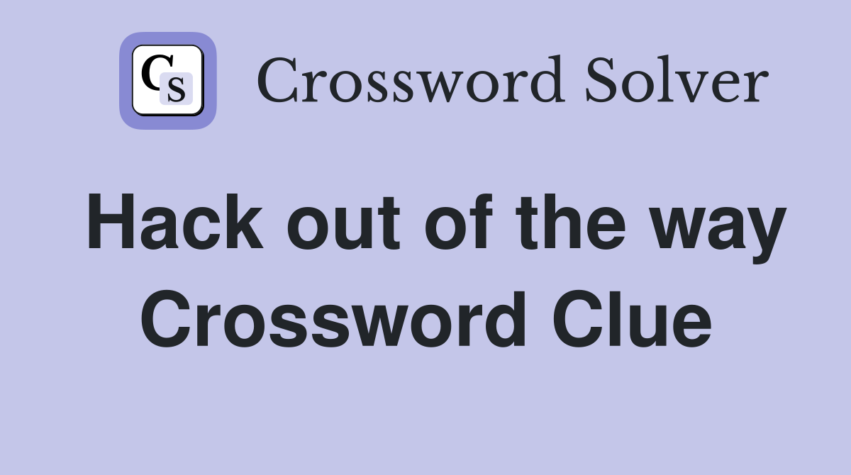 Hack out of the way Crossword Clue