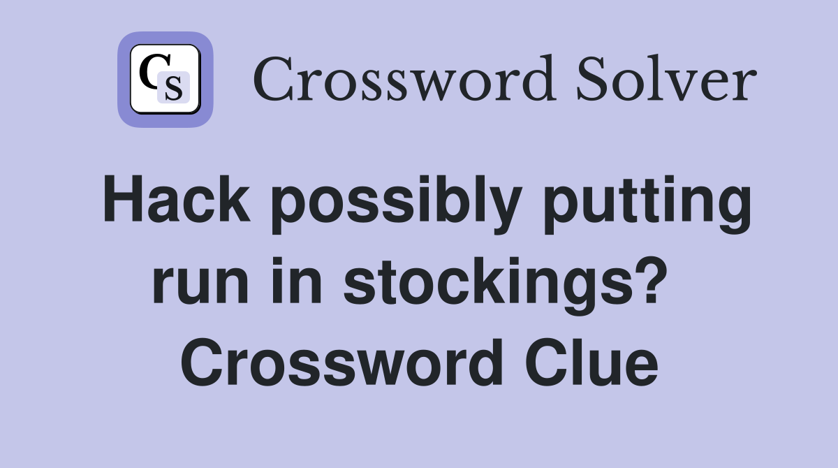 Hack possibly putting run in stockings?  Crossword Clue