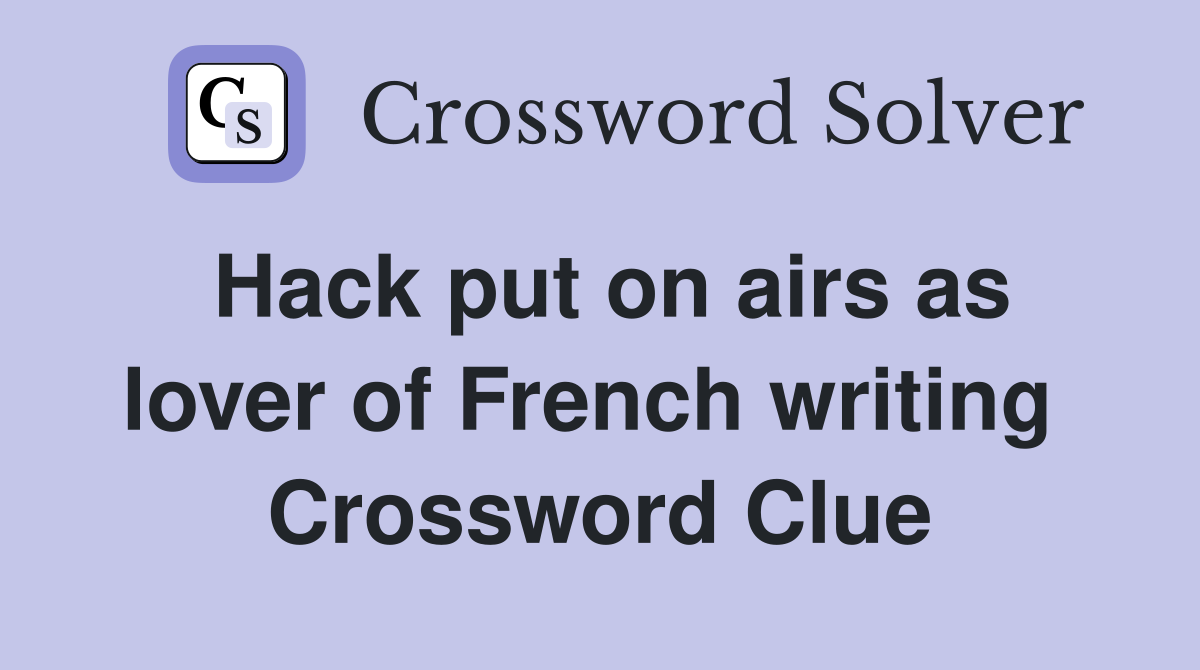 Hack put on airs as lover of French writing  Crossword Clue
