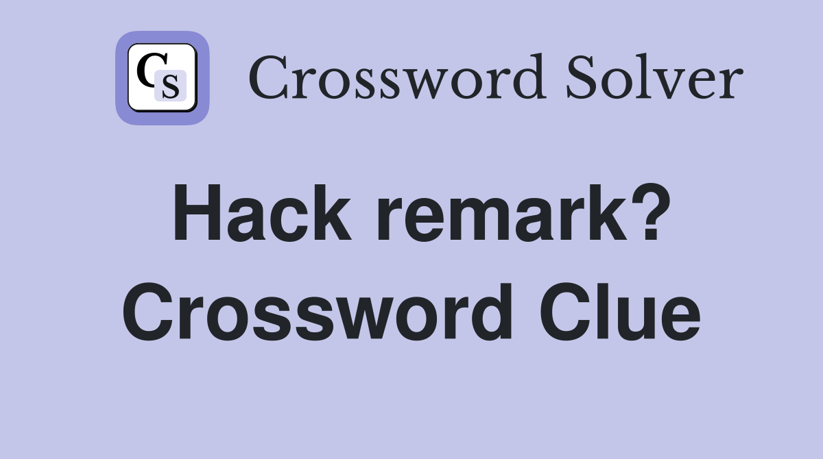 Hack remark? Crossword Clue