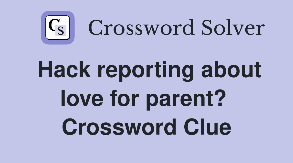Hack reporting about love for parent?  Crossword Clue