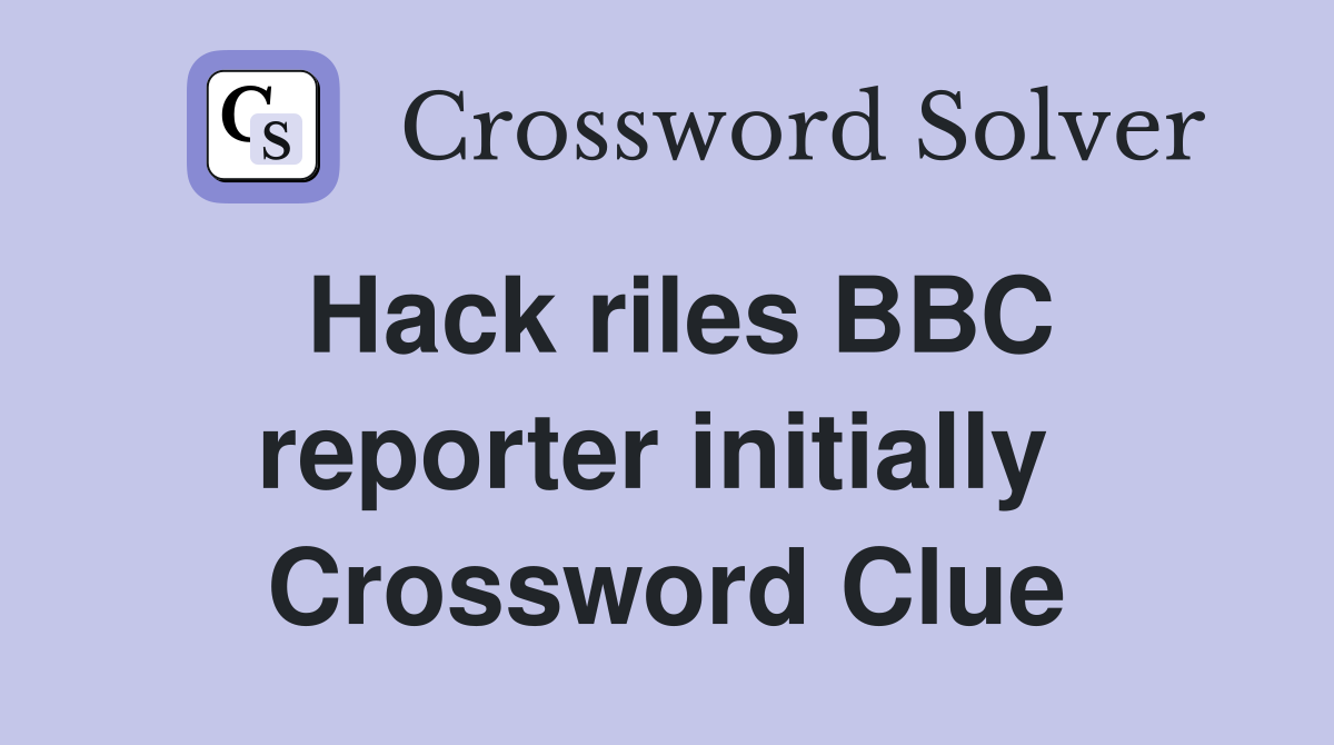 Hack riles BBC reporter initially  Crossword Clue