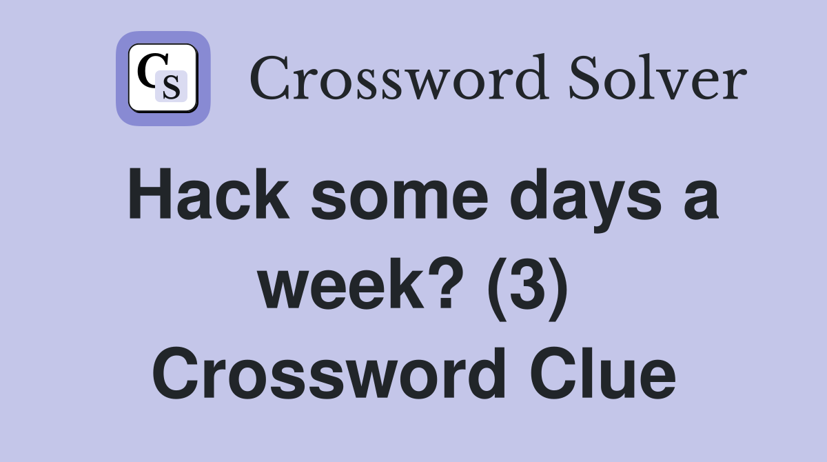 Hack some days a week? (3) Crossword Clue