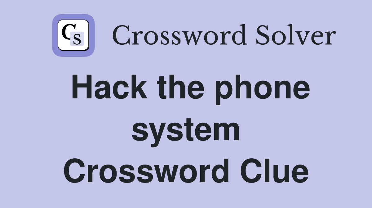 Hack the phone system Crossword Clue