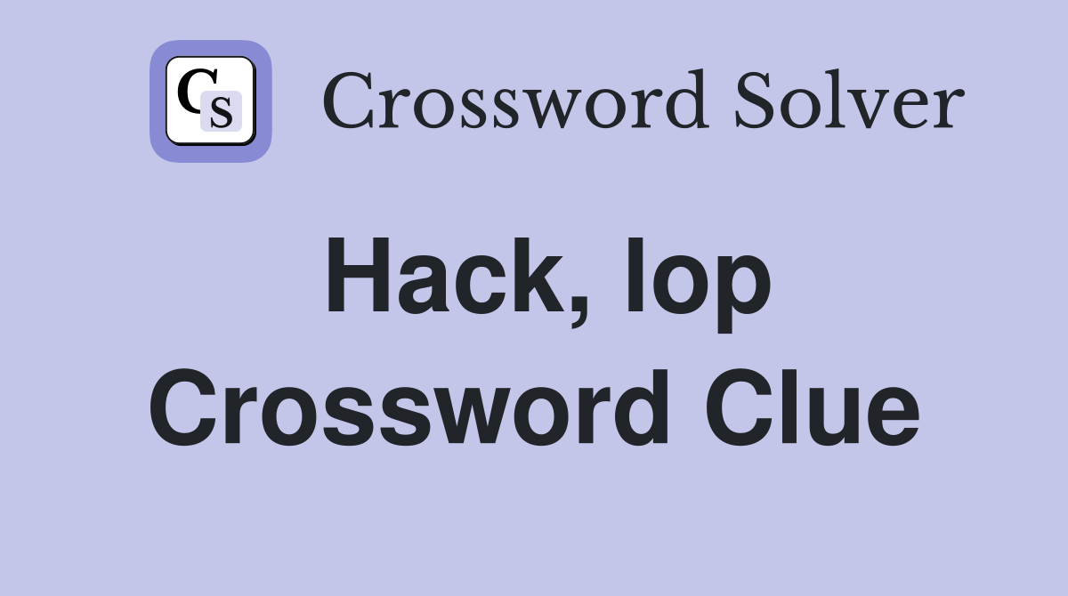 Hack, lop Crossword Clue
