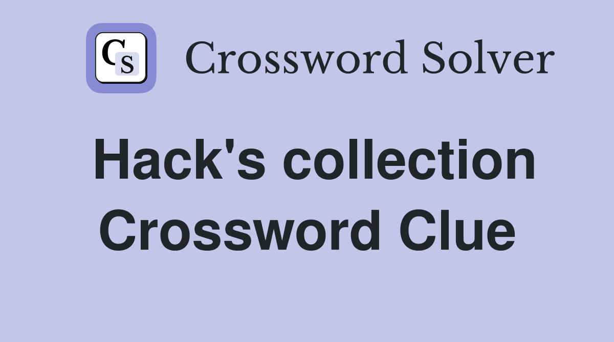 Hack's collection Crossword Clue