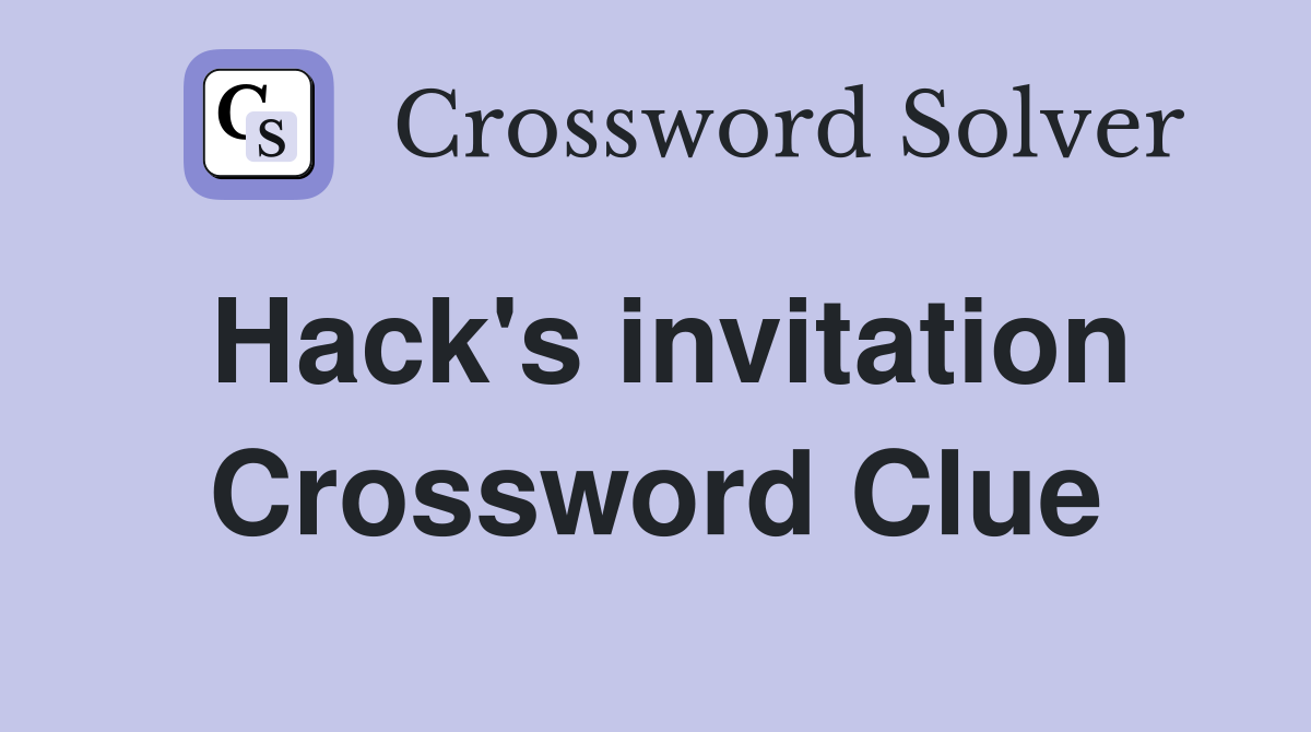 Hack's invitation Crossword Clue