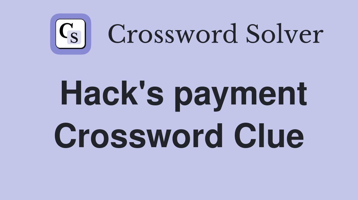 Hack's payment Crossword Clue