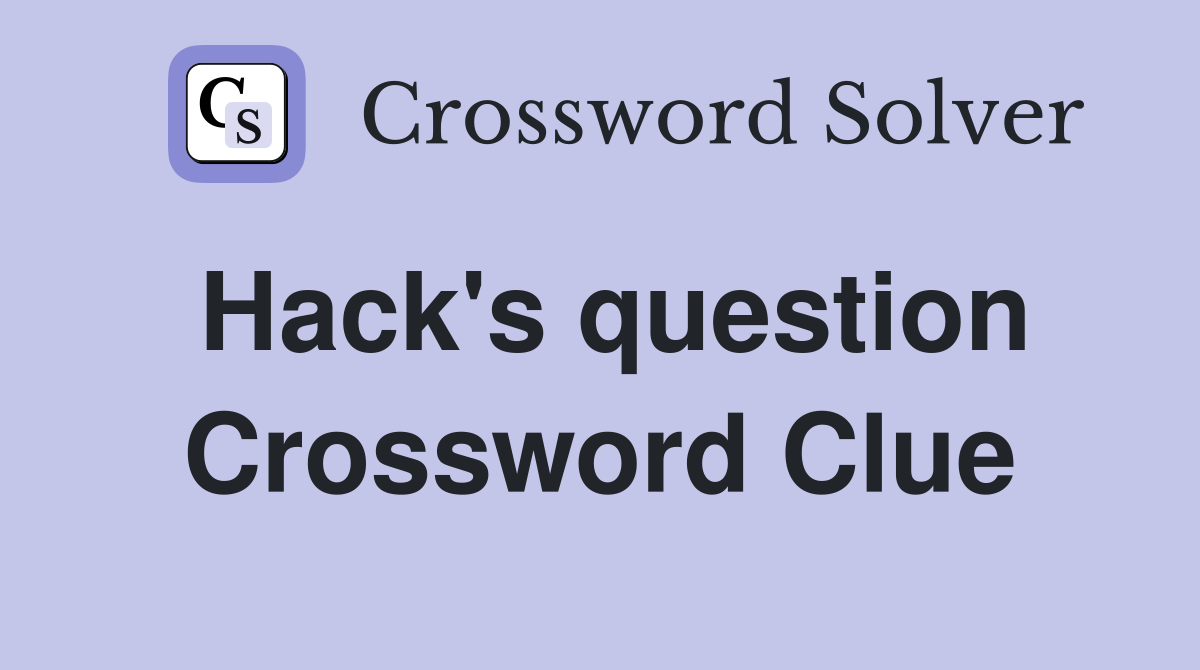 Hack's question Crossword Clue
