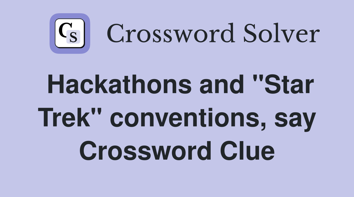 Hackathons and "Star Trek" conventions, say Crossword Clue