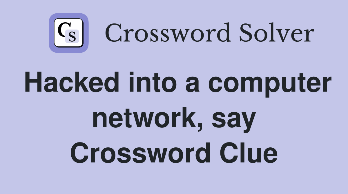 Hacked into a computer network, say Crossword Clue