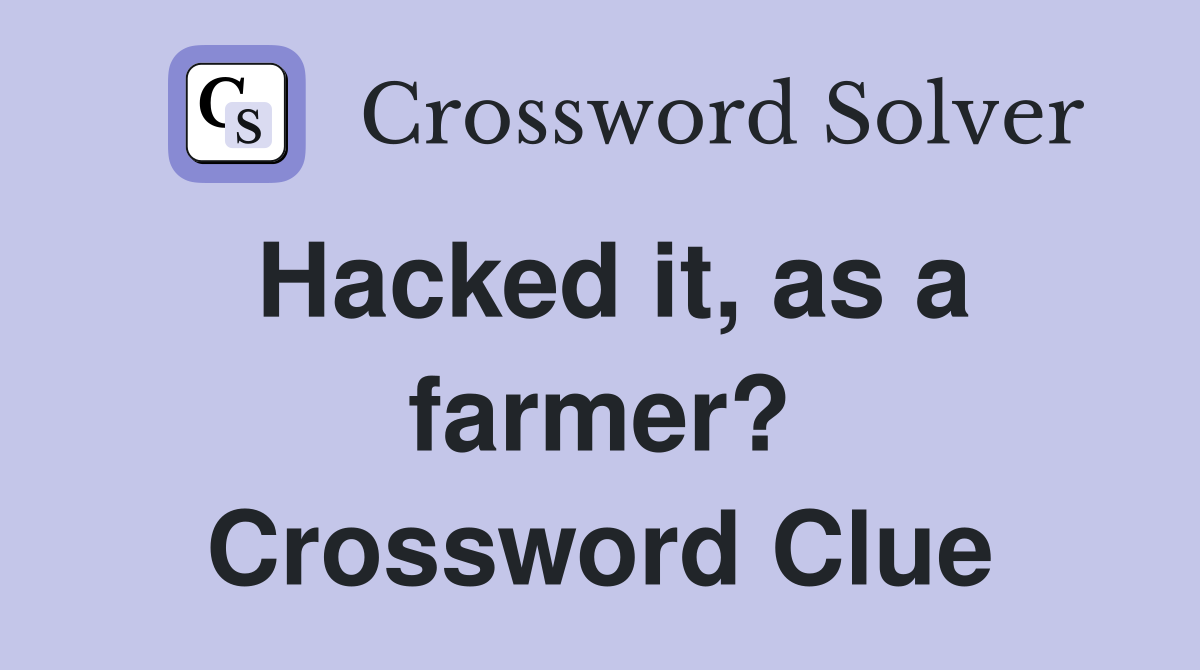 Hacked it, as a farmer? Crossword Clue