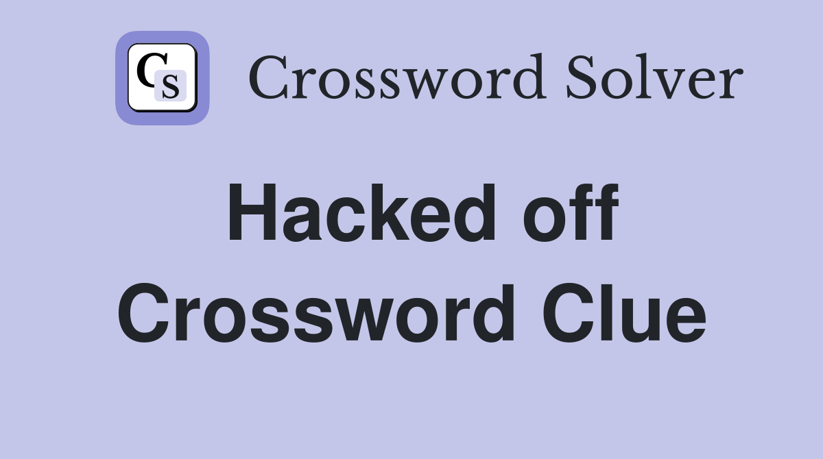 Hacked off Crossword Clue