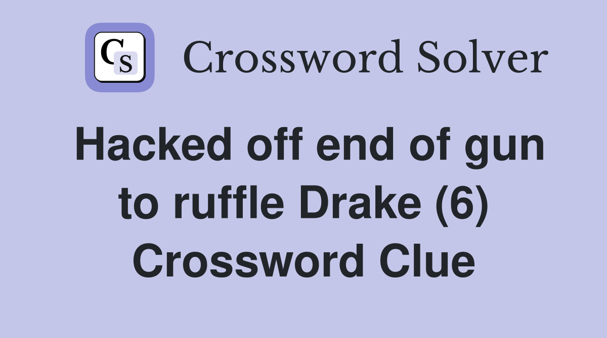 Hacked off end of gun to ruffle Drake (6) Crossword Clue