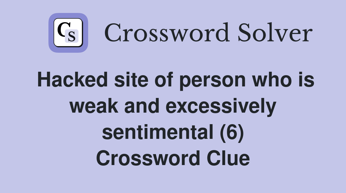 Hacked site of person who is weak and excessively sentimental (6) Crossword Clue