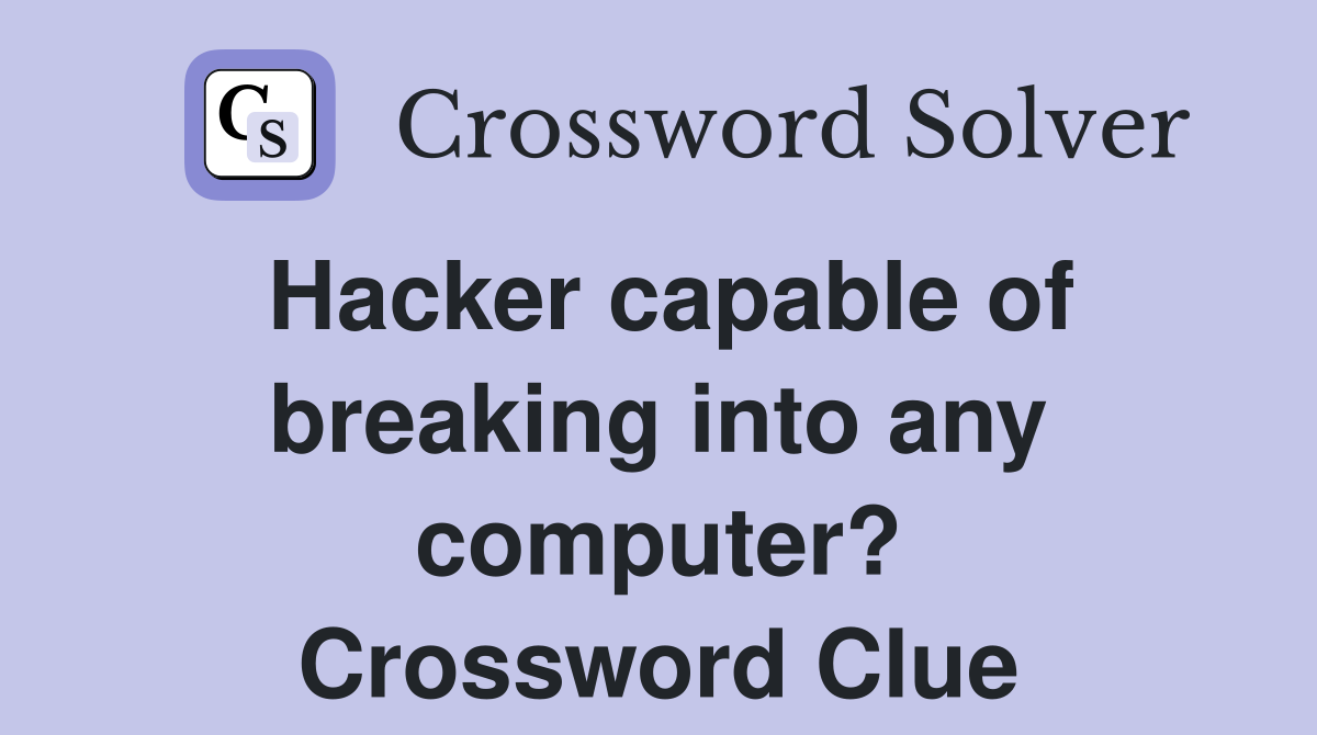 Hacker capable of breaking into any computer? Crossword Clue