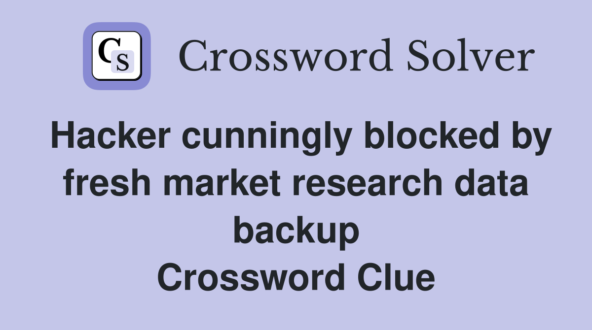 Hacker cunningly blocked by fresh market research data backup Crossword Clue
