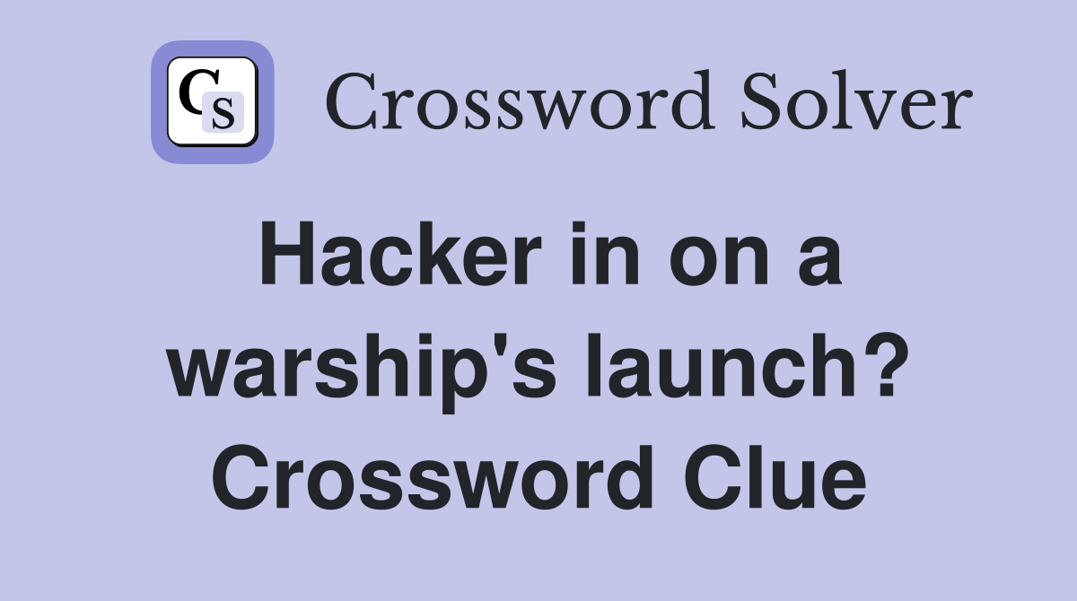 Hacker in on a warship's launch? Crossword Clue