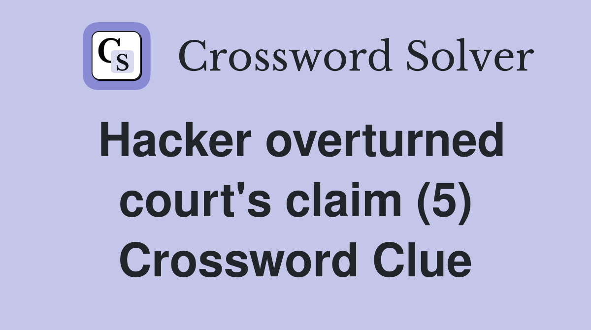 Hacker overturned court's claim (5) Crossword Clue