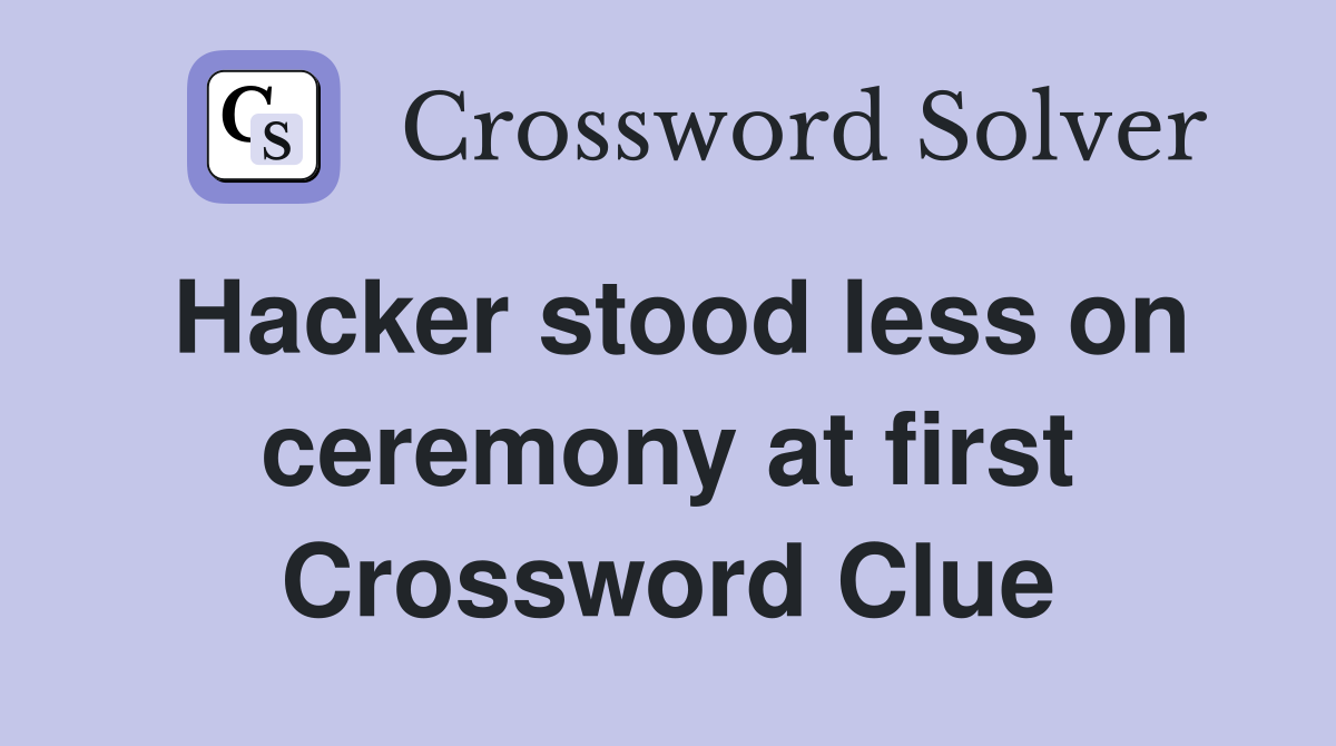 Hacker stood less on ceremony at first Crossword Clue