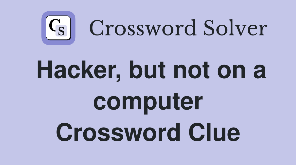 Hacker, but not on a computer Crossword Clue