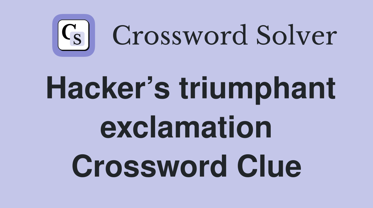 Hacker’s triumphant exclamation Crossword Clue